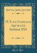 D. Iunii Iuvenalis Aquinatis Satirae XVI (Classic Reprint)