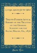 Twenty-Fourth Annual Report of the Trustees of the Georgia Academy for the Blind, Macon, Ga., 1876 (Classic Reprint)
