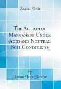 The Action of Manganese Under Acid and Neutral Soil Conditions (Classic Reprint)