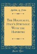 The Holocaust, Italy's Struggle with the Hapsburg (Classic Reprint)