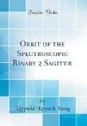 Orbit of the Spectroscopic Binary 2 Sagittæ (Classic Reprint)