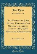 The Defence of John Rutter, Delivered "on Monday the 14th of August, 1826," with Additional Observations (Classic Reprint)