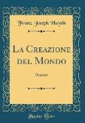 La Creazione del Mondo: Oratorio (Classic Reprint)