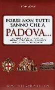 Forse non tutti sanno che a Padova... curiosità, storie inedite, misteri, aneddoti storici e luoghi sconosciuti della città culla dell'Umanesimo