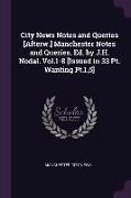 City News Notes and Queries [Afterw.] Manchester Notes and Queries. Ed. by J.H. Nodal. Vol.1-8 [Issued in 33 Pt. Wanting Pt.1,5]