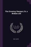 The Crossing-Sweeper, Or, a Broken Life