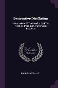 Destructive Distillation: A Manualette Of The Paraffin, Coal Tar, Rosin Oil, Petroleum, And Kindred Industries