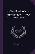 Milk And Its Products: A Treatise Upon The Nature And Qualities Of Dairy Milk And The Manufacture Of Butter And Cheese
