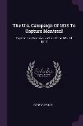 The U.s. Campaign Of 1813 To Capture Montreal: Crysler, The Decisive Battle Of The War Of 1812