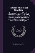 The Literature of the Rebellion: A Catalogue of Books and Pamphlets Relating to the Civil War in the United States, and on Subjects Growing out of Tha