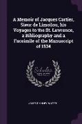 A Memoir of Jacques Cartier, Sieur de Limoilou, His Voyages to the St. Lawrence, a Bibliography and a Facsimile of the Manuscript of 1534