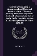 Memoirs, Containing a Genealogical and Historical Account of the ... House of Stanley, From the Conquest to the Death of James Late Earl of Derby, in