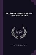 Ye Boke of Ye Odd Volumes, from 1878 to 1883