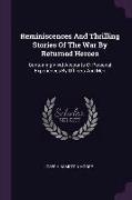 Reminiscences And Thrilling Stories Of The War By Returned Heroes: Containing Vivid Accounts Of Personal Experiences By Officers And Men