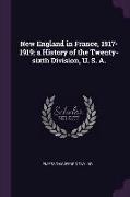 New England in France, 1917-1919, a History of the Twenty-sixth Division, U. S. A