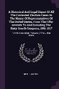 A Historical And Legal Digest Of All The Contested Election Cases In The House Of Representatives Of The United States, From The Fifty-seventh To And