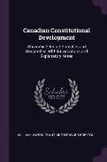 Canadian Constitutional Development: Shown by Selected Speeches and Despatches, with Introductions and Explanatory Notes