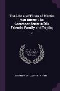 The Life and Times of Martin Van Buren: The Correspondence of his Friends, Family and Pupils, 2