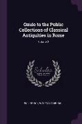 Guide to the Public Collections of Classical Antiquities in Rome, Volume 2