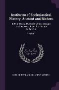 Institutes of Ecclesiastical History, Ancient and Modern: In Four Books, Much Corrected, Enlarged and Improved, from the Primary Authorities, Volume 1
