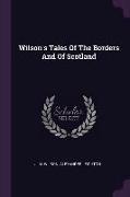 Wilson's Tales Of The Borders And Of Scotland