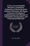 A First Course of English Phonetics, Including an Explanation of the Scope of the Science of Phonetics, the Theory of Sounds, a Catalogue of English S