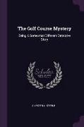 The Golf Course Mystery: Being A Somewhat Different Detective Story