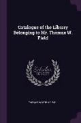 Catalogue of the Library Belonging to Mr. Thomas W. Field