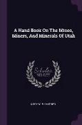 A Hand Book On The Mines, Miners, And Minerals Of Utah