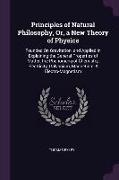 Principles of Natural Philosophy, Or, a New Theory of Physics: Founded on Gravitation, and Applied in Explaining the General Properties of Matter, the