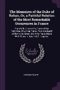 The Memoires of the Duke of Rohan, Or, a Faithful Relation of the Most Remarkable Occurences in France: Especially Concerning Those of the Reformed Ch