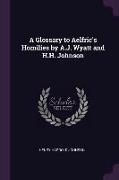 A Glossary to Aelfric's Homilies by A.J. Wyatt and H.H. Johnson