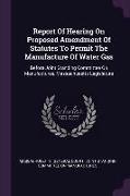 Report Of Hearing On Proposed Amendment Of Statutes To Permit The Manufacture Of Water Gas: Before Joint Standing Committee On Manufactures, Massachus