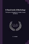 A Hand-book of Mythology: The Myths and Legends of Ancient Greece and Rome