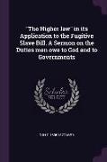 The Higher Law in Its Application to the Fugitive Slave Bill. a Sermon on the Duties Men Owe to God and to Governments