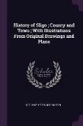 History of Sligo, County and Town, With Illustrations from Original Drawings and Plans