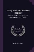 Thirty Years In The Arctic Regions: A Narrative Of The Explorations And Adventures Of Sir John Franklin