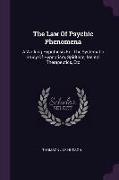 The Law Of Psychic Phenomena: A Working Hypothesis For The Systematic Study Of Hypnotism, Spiritism, Mental Therapeutics, Etc