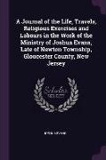 A Journal of the Life, Travels, Religious Exercises and Labours in the Work of the Ministry of Joshua Evans, Late of Newton Township, Gloucester Count