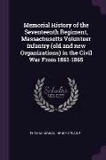Memorial History of the Seventeenth Regiment, Massachusetts Volunteer Infantry (Old and New Organizations) in the Civil War from 1861-1865