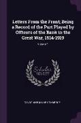 Letters From the Front, Being a Record of the Part Played by Officers of the Bank in the Great War, 1914-1919, Volume 1