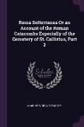 Roma Sotterranea or an Account of the Roman Catacombs Especially of the Cemetery of St. Callixtus, Part 2