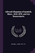 Edward Chapman of Ipswich, Mass., 1642-1678, and His Descendants