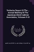 Verbatim Report Of The ... Annual Meeting Of The American Street-railway Association, Volumes 9-10