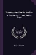 Planetary and Stellar Studies: Or, Short Papers on the Planets, Stars, and Nebulae