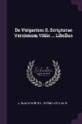De Vulgarium S. Scripturae Versionum Vitiis ... Libellus