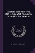 Manitoba as I Saw It, from 1869 to Date, With Flashlights on the First Riel Rebellion