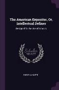 The American Expositor, Or, Intellectual Definer: Designed for the Use of Schools