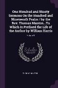 One Hundred and Ninety Sermons on the Hundred and Nineteenth Psalm / By the Rev. Thomas Manton...to Which Is Prefixed the Life of the Author by Willia