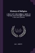 History of Religion: A Sketch of Primitive Religious Beliefs and Practices, and of the Origin and Character of the Great Systems